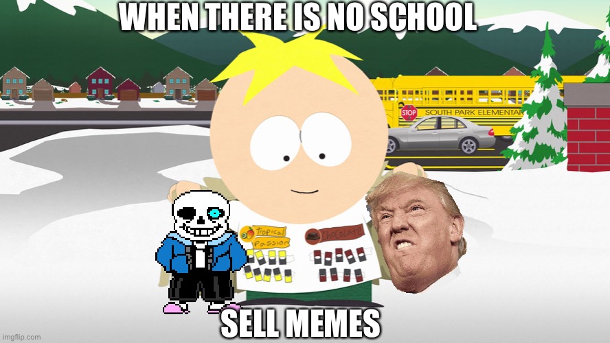Butters Memes | WHEN THERE IS NO SCHOOL; SELL MEMES | image tagged in butters,memes | made w/ Imgflip meme maker