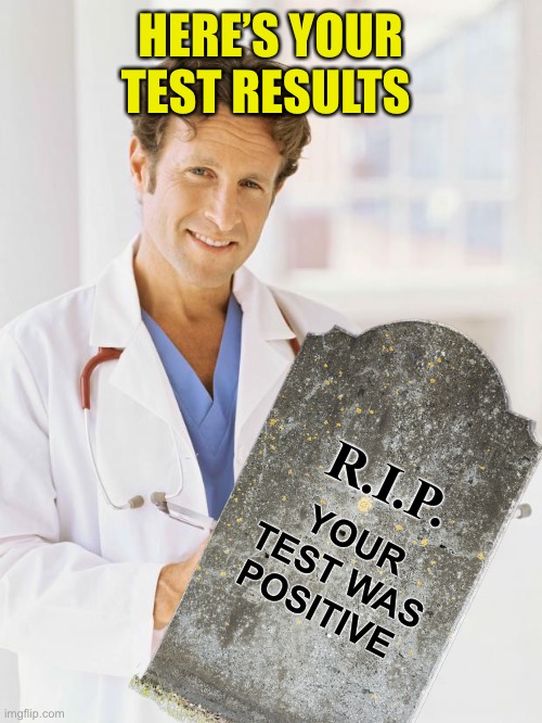 HERE’S YOUR TEST RESULTS YOUR TEST WAS POSITIVE R.I.P. | made w/ Imgflip meme maker