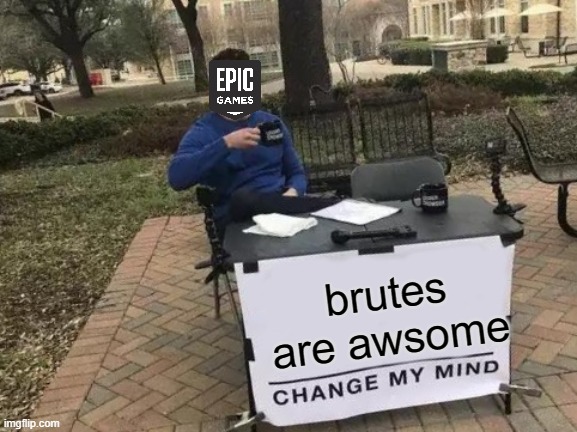 Change My Mind | brutes are awsome | image tagged in memes,change my mind | made w/ Imgflip meme maker