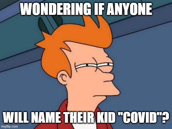 Futurama Fry | WONDERING IF ANYONE; WILL NAME THEIR KID "COVID"? | image tagged in memes,futurama fry | made w/ Imgflip meme maker