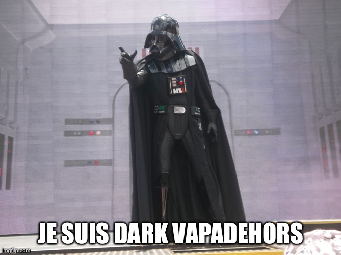 Dark Vador | JE SUIS DARK VAPADEHORS | image tagged in dark vador | made w/ Imgflip meme maker