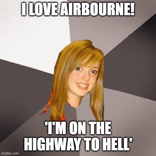 Hey Satan, she's paid her dues |  I LOVE AIRBOURNE! 'I'M ON THE HIGHWAY TO HELL' | image tagged in memes,musically oblivious 8th grader,acdc,satan,highway to hell | made w/ Imgflip meme maker