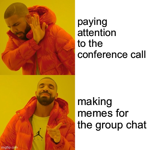 Drake Hotline Bling | paying attention to the conference call; making memes for the group chat | image tagged in memes,drake hotline bling | made w/ Imgflip meme maker