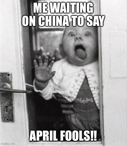 windowlicker | ME WAITING ON CHINA TO SAY; APRIL FOOLS!! | image tagged in windowlicker | made w/ Imgflip meme maker