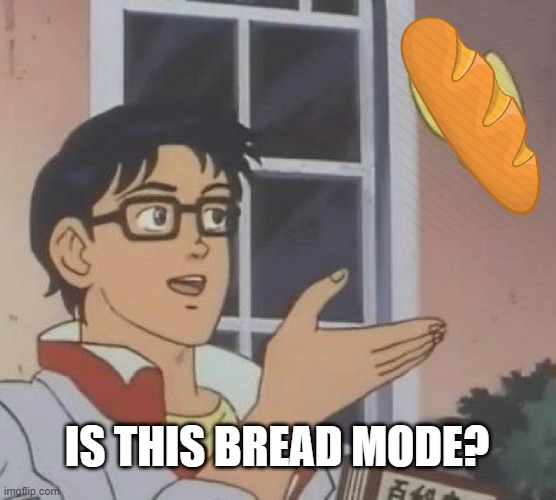 Is This A Pigeon Meme | IS THIS BREAD MODE? | image tagged in memes,is this a pigeon | made w/ Imgflip meme maker