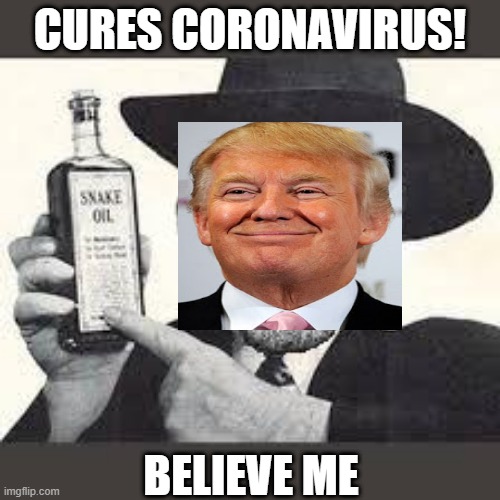 Snake Oil Salesman | CURES CORONAVIRUS! BELIEVE ME | image tagged in memes,donald trump is an idiot,corruption,liar,maga,politics | made w/ Imgflip meme maker