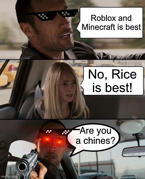 The Rock Driving Meme | Roblox and Minecraft is best; No, Rice is best! Are you a chines? | image tagged in memes,the rock driving | made w/ Imgflip meme maker