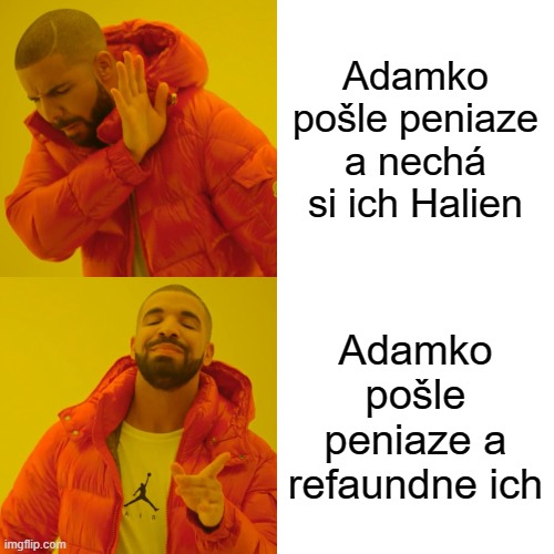 Drake Hotline Bling Meme | Adamko pošle peniaze a nechá si ich Halien; Adamko pošle peniaze a refaundne ich | image tagged in memes,drake hotline bling | made w/ Imgflip meme maker