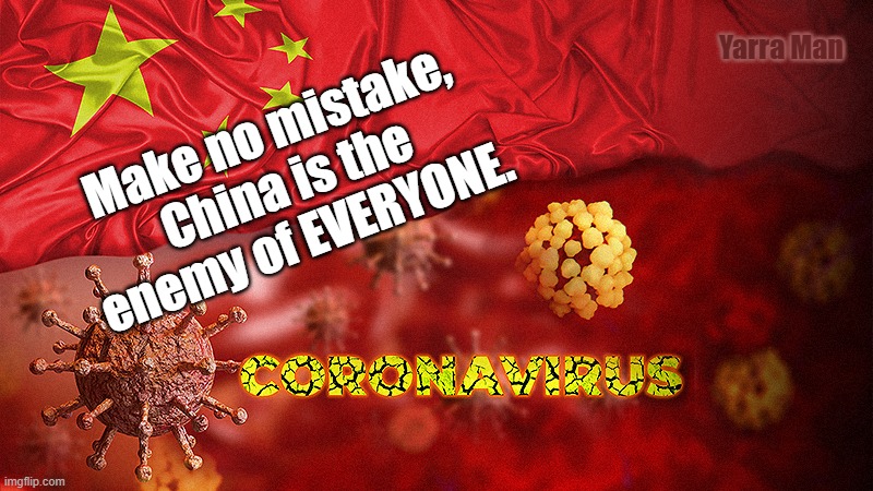 China | Yarra Man; Make no mistake, China is the enemy of EVERYONE. | image tagged in china | made w/ Imgflip meme maker