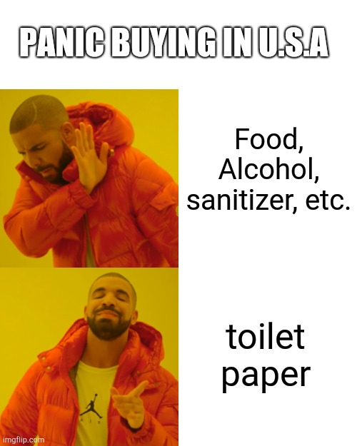 Drake Hotline Bling | PANIC BUYING IN U.S.A; Food, Alcohol, sanitizer, etc. toilet paper | image tagged in memes,drake hotline bling | made w/ Imgflip meme maker