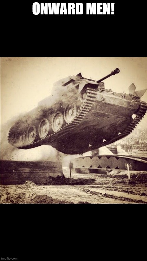 Tanks away | ONWARD MEN! | image tagged in tanks away | made w/ Imgflip meme maker