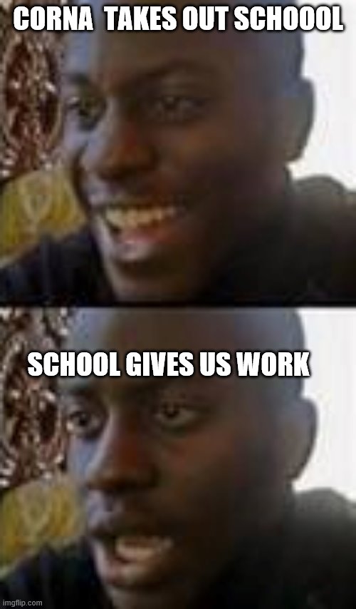 CORNA  TAKES OUT SCHOOOL; SCHOOL GIVES US WORK | image tagged in bad luck brian | made w/ Imgflip meme maker