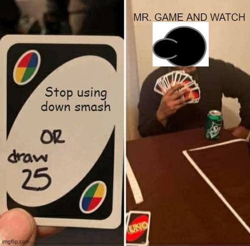 UNO Draw 25 Cards Meme | MR. GAME AND WATCH; Stop using down smash | image tagged in memes,uno draw 25 cards | made w/ Imgflip meme maker