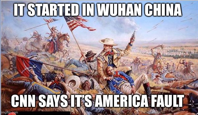 Custer's Last Stand | IT STARTED IN WUHAN CHINA; CNN SAYS IT’S AMERICA FAULT | image tagged in custer's last stand | made w/ Imgflip meme maker