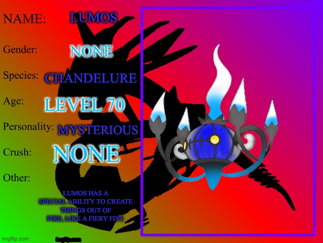 I went full on gratient on this one | LUMOS; NONE; CHANDELURE; LEVEL 70; MYSTERIOUS; NONE; LUMOS HAS A SPECIAL ABILITY TO CREATE THINGS OUT OF FIRE, LIKE A FIERY FIST. | image tagged in bio sheet template for tre_the dragapult | made w/ Imgflip meme maker