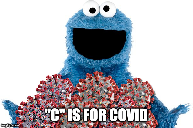 "C" is for COVID | "C" IS FOR COVID | image tagged in cookie monster,covid-19,sesame street | made w/ Imgflip meme maker