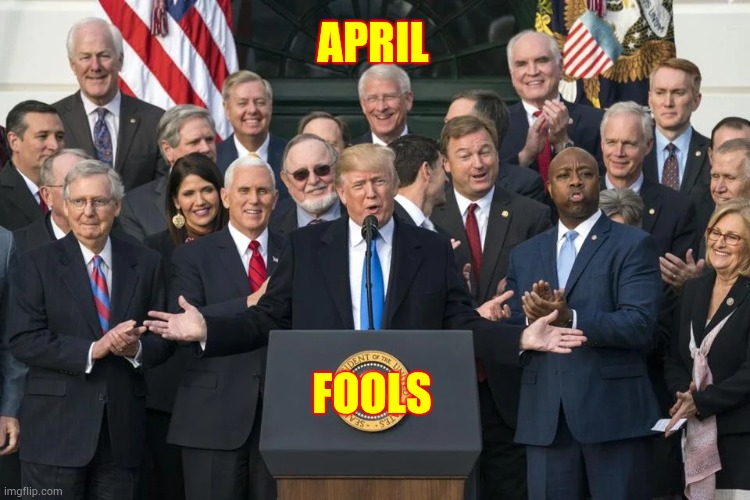 Fools Of April | APRIL; FOOLS | image tagged in memes,trump unfit unqualified dangerous,liar in chief,april fools,april fools day,fools | made w/ Imgflip meme maker