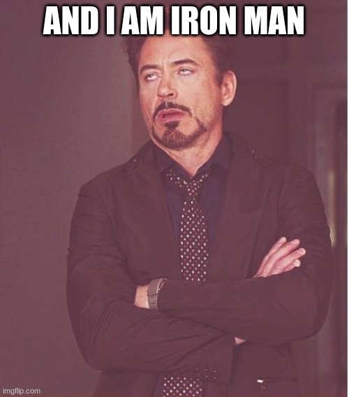 Face You Make Robert Downey Jr Meme | AND I AM IRON MAN | image tagged in memes,face you make robert downey jr | made w/ Imgflip meme maker