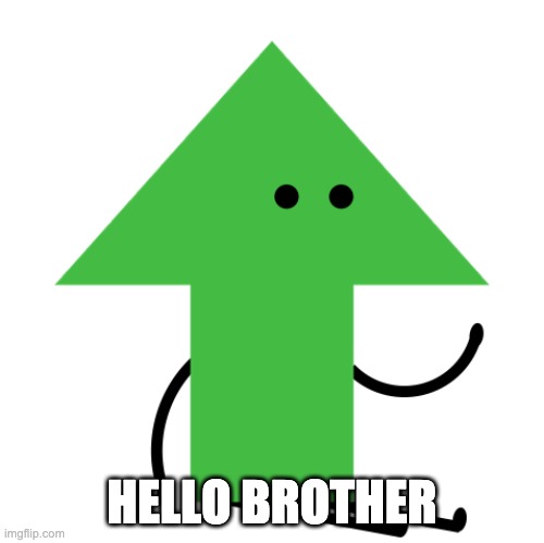 HELLO BROTHER | image tagged in lime the upvote | made w/ Imgflip meme maker