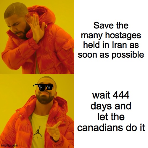 Drake Hotline Bling | Save the many hostages held in Iran as soon as possible; wait 444 days and let the canadians do it | image tagged in memes,drake hotline bling | made w/ Imgflip meme maker