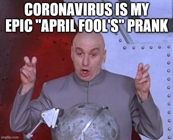 Dr Evil Laser | CORONAVIRUS IS MY EPIC "APRIL FOOL'S" PRANK | image tagged in memes,dr evil laser | made w/ Imgflip meme maker