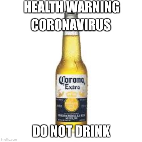 Corona Beer | HEALTH WARNING; CORONAVIRUS; DO NOT DRINK | image tagged in corona beer | made w/ Imgflip meme maker