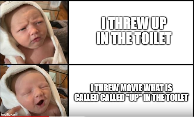 I THREW UP IN THE TOILET; I THREW MOVIE WHAT IS CALLED CALLED "UP" IN THE TOILET | made w/ Imgflip meme maker