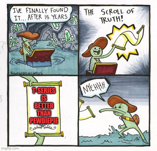 The Scroll Of Truth Meme | T-SERIES IS BETTER THAN PEWDIEPIE | image tagged in memes,the scroll of truth | made w/ Imgflip meme maker