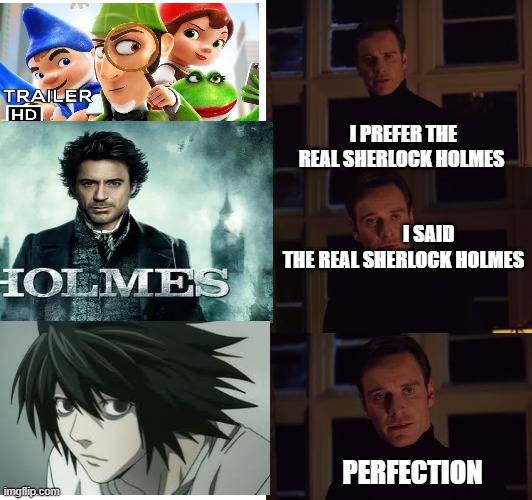 perfection | I PREFER THE REAL SHERLOCK HOLMES                                                      I SAID THE REAL SHERLOCK HOLMES; PERFECTION | image tagged in perfection | made w/ Imgflip meme maker