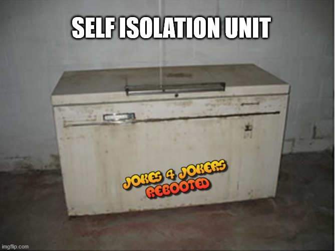 The Wrong Idea | SELF ISOLATION UNIT | image tagged in funny,laugh,wrong | made w/ Imgflip meme maker