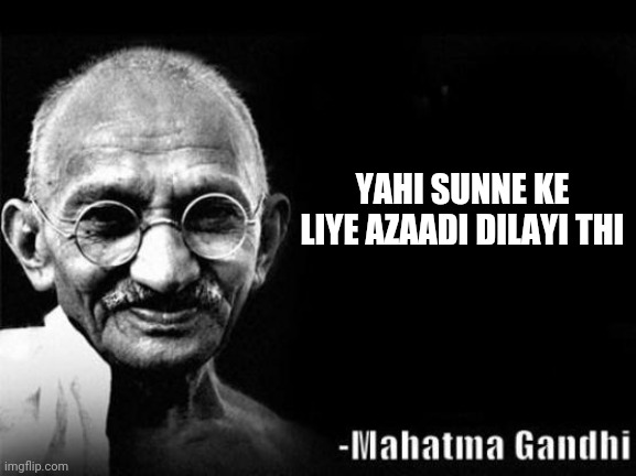Mahatma Gandhi Rocks | YAHI SUNNE KE LIYE AZAADI DILAYI THI | image tagged in mahatma gandhi rocks | made w/ Imgflip meme maker