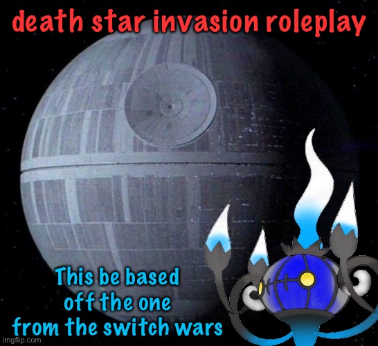 E | death star invasion roleplay; This be based off the one from the switch wars | made w/ Imgflip meme maker