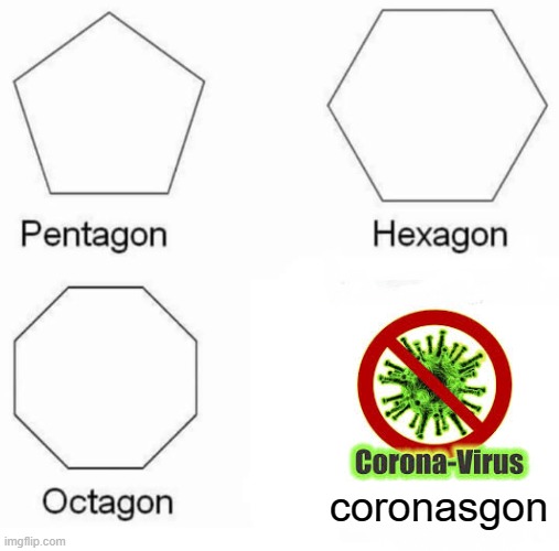 Pentagon Hexagon Octagon | coronasgon | image tagged in memes,pentagon hexagon octagon,coronavirus | made w/ Imgflip meme maker