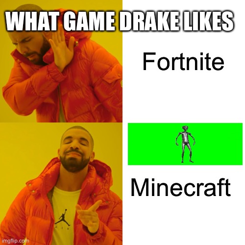 Drake Hotline Bling Meme | WHAT GAME DRAKE LIKES; Fortnite; Minecraft | image tagged in memes,drake hotline bling | made w/ Imgflip meme maker