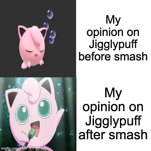 Jigglypuff is very good | My opinion on Jigglypuff before smash; My opinion on Jigglypuff after smash | image tagged in pokemon,super smash bros | made w/ Imgflip meme maker