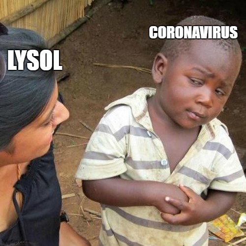 Third World Skeptical Kid Meme | CORONAVIRUS; LYSOL | image tagged in memes,third world skeptical kid | made w/ Imgflip meme maker