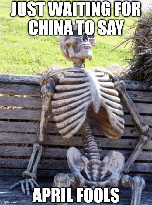 Waiting Skeleton on April Fools Day | JUST WAITING FOR
CHINA TO SAY; APRIL FOOLS | image tagged in memes,waiting skeleton,april fools day,china,coronavirus,aint nobody got time for that | made w/ Imgflip meme maker