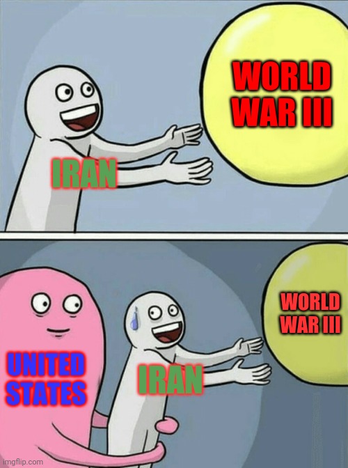 "Iran better say sorry" | WORLD WAR III; IRAN; WORLD WAR III; UNITED STATES; IRAN | image tagged in memes,running away balloon,iran,ww3 | made w/ Imgflip meme maker