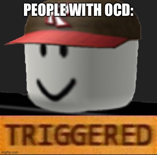 Roblox Triggered | PEOPLE WITH OCD: | image tagged in roblox triggered | made w/ Imgflip meme maker