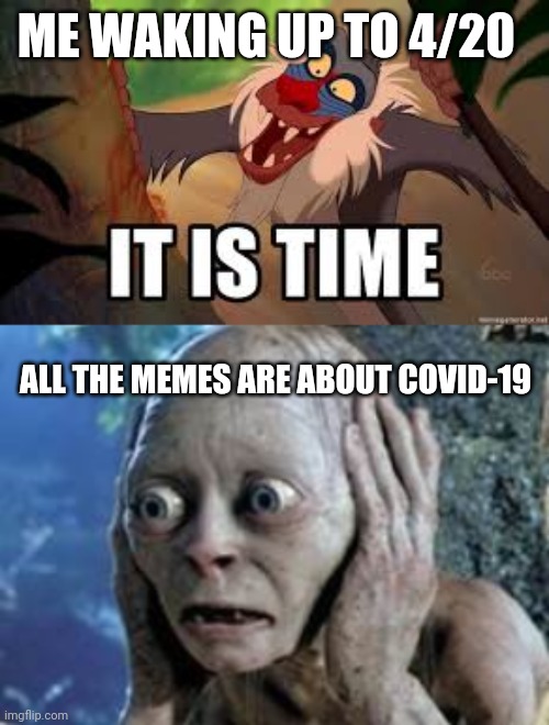 The prophecy has failed us | ME WAKING UP TO 4/20; ALL THE MEMES ARE ABOUT COVID-19 | image tagged in 420,coronavirus,disappointment | made w/ Imgflip meme maker
