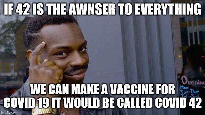 Roll Safe Think About It | IF 42 IS THE AWNSER TO EVERYTHING; WE CAN MAKE A VACCINE FOR COVID 19 IT WOULD BE CALLED COVID 42 | image tagged in memes,roll safe think about it | made w/ Imgflip meme maker