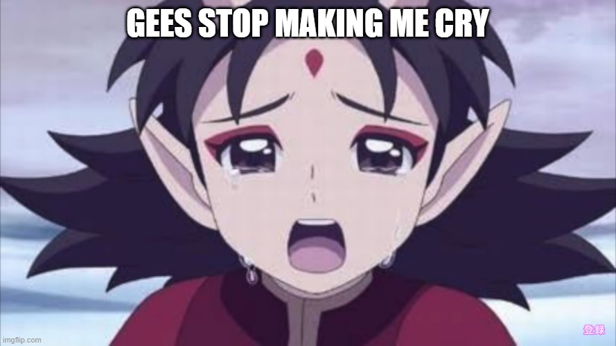 GEES STOP MAKING ME CRY | made w/ Imgflip meme maker
