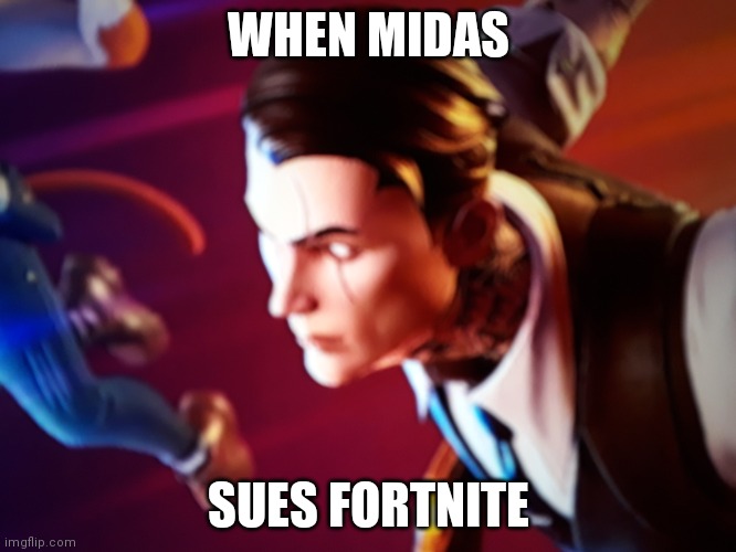 why midas likes to sue fortnite | WHEN MIDAS; SUES FORTNITE | image tagged in meme,fu | made w/ Imgflip meme maker