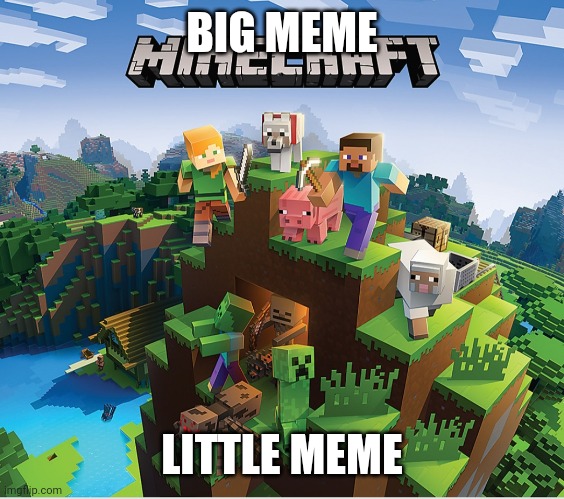 Minecraft | BIG MEME; LITTLE MEME | image tagged in minecraft | made w/ Imgflip meme maker