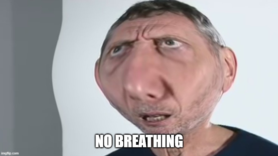 No breathing | NO BREATHING | image tagged in michael rosen,no breathing | made w/ Imgflip meme maker