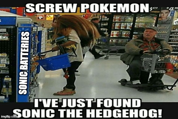 Screw Pokemon | SONIC BATTERIES | image tagged in sonic the hedgehog,pokemon,walmart,memes | made w/ Imgflip meme maker