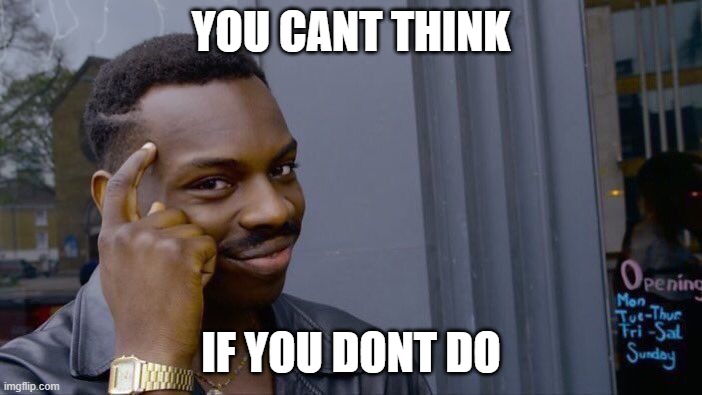 Roll Safe Think About It | YOU CANT THINK; IF YOU DONT DO | image tagged in memes,roll safe think about it | made w/ Imgflip meme maker