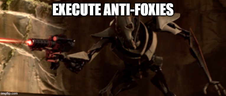 Shooting Grievous | EXECUTE ANTI-FOXIES | image tagged in shooting grievous | made w/ Imgflip meme maker