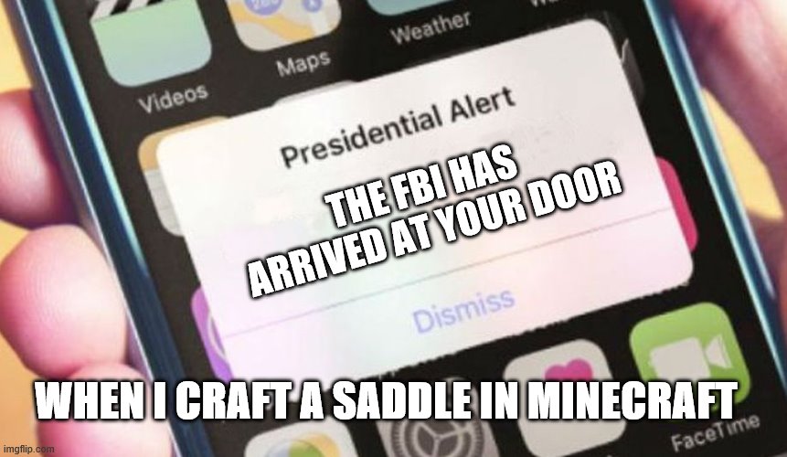 Presidential Alert | THE FBI HAS ARRIVED AT YOUR DOOR; WHEN I CRAFT A SADDLE IN MINECRAFT | image tagged in memes,presidential alert | made w/ Imgflip meme maker