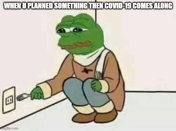 Feels Bad Man | WHEN U PLANNED SOMETHING THEN COVID-19 COMES ALONG | image tagged in feels bad man | made w/ Imgflip meme maker
